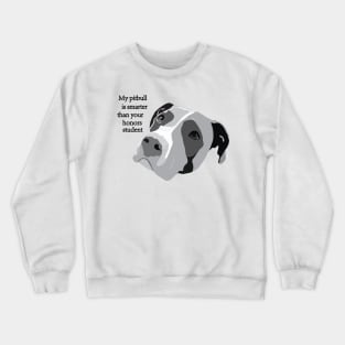 My pitbull is smarter than your honors student Crewneck Sweatshirt